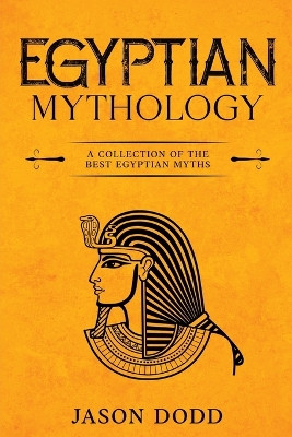 Egyptian Mythology: A Collection of the Best Egyptian Myths by Jason Dodd 9781960748980