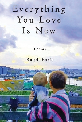 Everything You Love Is New by Ralph Earle 9781959346364