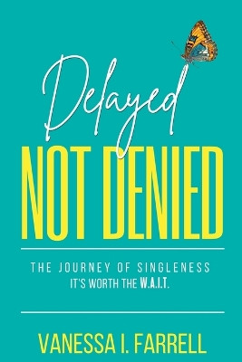 Delayed Not Denied: The Journey of Singleness - It's Worth the Wait by Vanessa I Farrell 9798989050758