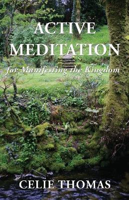 Active Meditation for Manifesting the Kingdom by Celie Thomas 9781421837932