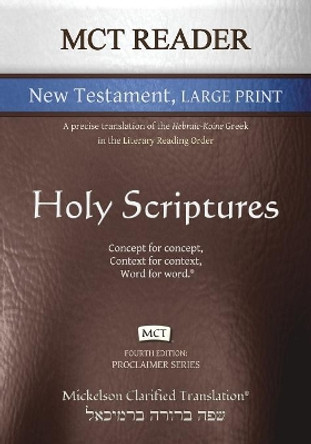MCT Reader New Testament Large Print, Mickelson Clarified: A Precise Translation of the Hebraic-Koine Greek in the Literary Reading Order by Jonathan K Mickelson 9781609220242
