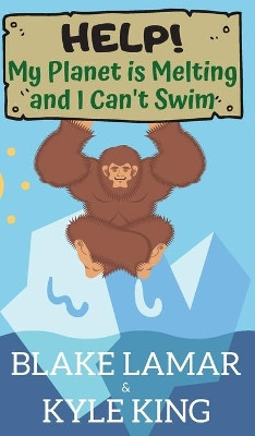 Help! My Planet is Melting and I Can't Swim by Blake Lamar 9781952323034