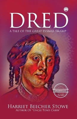 Dred - A Tale of the Great Dismal Swamp (unabridged) by Harriet Beecher Stowe 9789391453008
