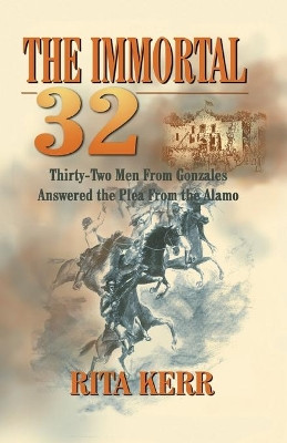 The Immortal 32: Thirty-Two Men From Gonzales Answered the Plea From the Alamo by Rita Kerr 9781681791340
