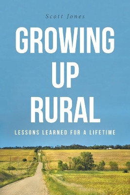 Growing Up Rural: Lessons Learned For a Lifetime by Scott Jones 9781638148746