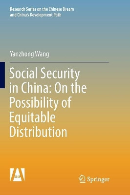 Social Security in China: On the Possibility of Equitable Distribution in the Middle Kingdom by Yanzhong Wang 9789811354519