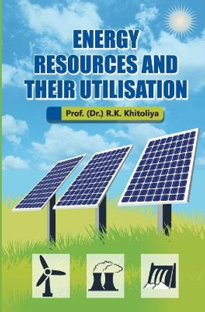 Energy Resources and their Utilisation by R K Khitoliya 9789394917040