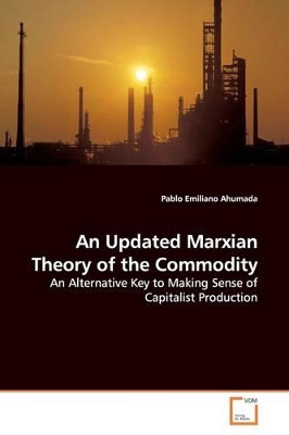 An Updated Marxian Theory of the Commodity by Pablo Emiliano Ahumada 9783639167443