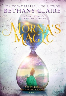 Morna's Magic: A Sweet, Scottish Time-Travel Romance by Bethany Claire 9781947731103