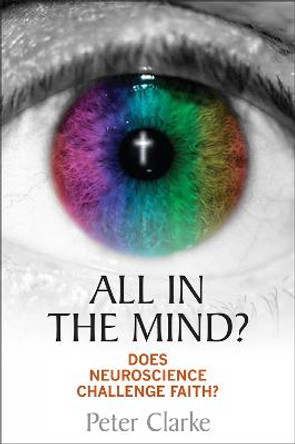 All in the Mind?: Does neuroscience challenge faith? by Peter Clarke