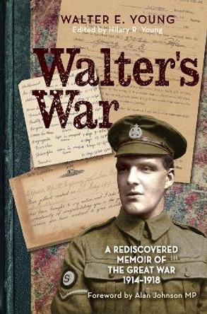 Walter's War: A rediscovered memoir of the Great War 1914-18 by Walter D. E. Young