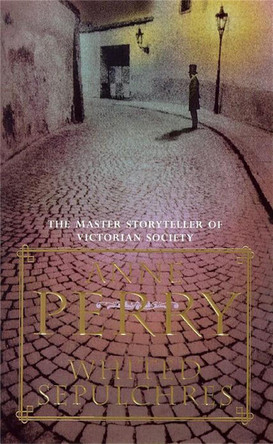 Whited Sepulchres (William Monk Mystery, Book 9): A twisting Victorian mystery of intrigue and secrets Anne Perry 9780747252542