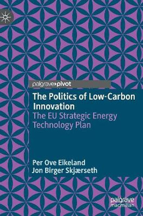 The Politics of Low-Carbon Innovation: The EU Strategic Energy Technology Plan by Per Ove Eikeland 9783030179120