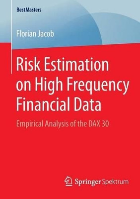 Risk Estimation on High Frequency Financial Data: Empirical Analysis of the DAX 30 by Florian Jacob 9783658093884