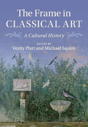 The Frame in Classical Art: A Cultural History by Verity Platt 9781316614815