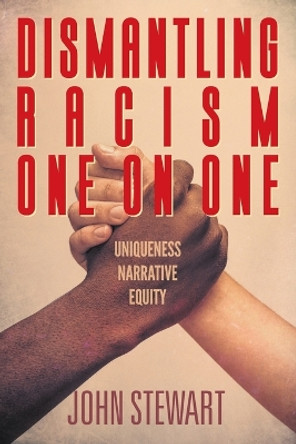 Dismantling Racism One On One: Uniqueness Narrative Equity by John Stewart 9781682357743