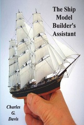 The Ship Model Builder's Assistant by Charles G Davis 9781773237206