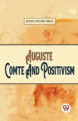 Auguste Comte And Positivism by John Stuart Mill 9789357487047