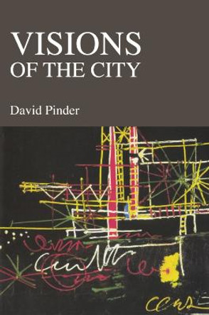 Visions of the City: Utopianism, Power and Politics in Twentieth-century Urbanism by Dr. David Pinder