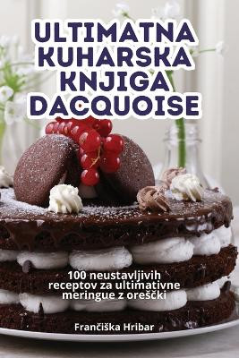 Ultimatna Kuharska Knjiga Dacquoise by Fran&#269;iska Hribar 9781835933374