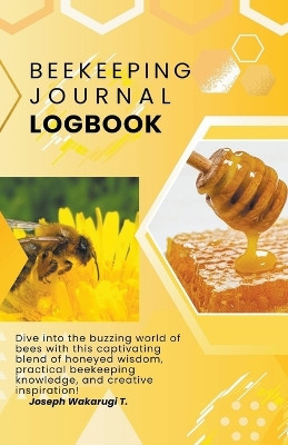 Beekeeping Journal and Logbook by Joseph Wakarugi 9798224760718