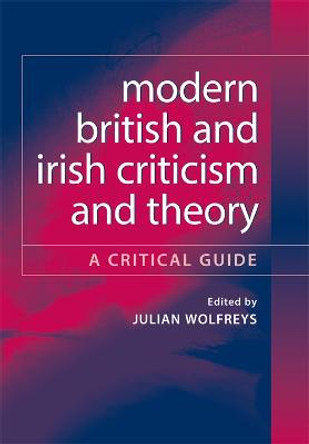 Modern British and Irish Criticism and Theory: A Critical Guide by Julian Wolfreys