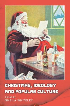Christmas, Ideology and Popular Culture by Sheila Whiteley