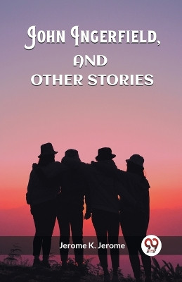 John Ingerfield, And Other Stories by Jerome K Jerome 9789362760005
