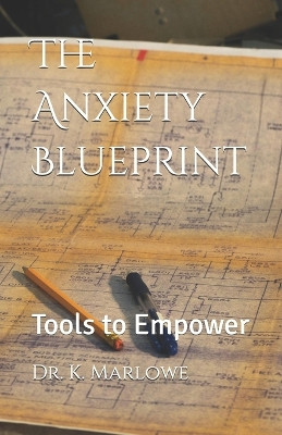 The Anxiety Blueprint: Tools to Empower by Kristen Marlowe 9781737628385