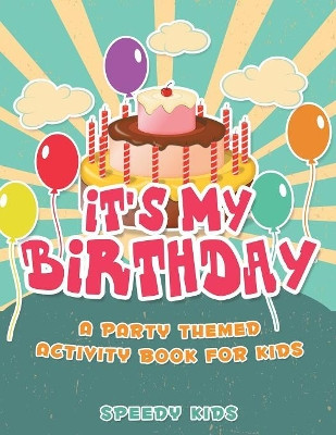 It's My Birthday! A Party Themed Activity Book for Kids by Speedy Kids 9781541933835