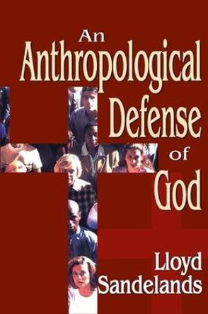 An Anthropological Defense of God by Lloyd E. Sandelands