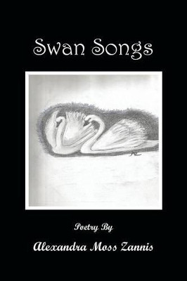 Swan Songs: Poetry by Alexandra Moss Zannis 9781490742663