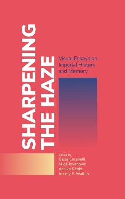 Sharpening the Haze: Visual Essays on Imperial History and Memory by Giulia Carabelli 9781911529644