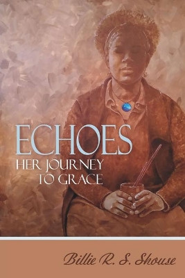 Echoes Her Journey To Grace by Billie R S Shouse 9781792305900