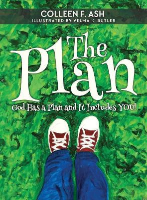 The Plan: God Has a Plan and It Includes You! by Colleen F Ash 9781947279766
