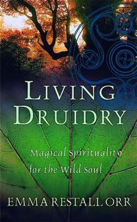 Living Druidry: Magical spirituality for the wild soul by Emma Restall Orr