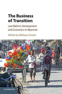The Business of Transition: Law Reform, Development and Economics in Myanmar by Melissa Crouch 9781108731409