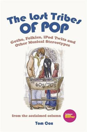 The Lost Tribes Of Pop: Goths, folkies, iPod twits and other musical stereotypes by Tom Cox