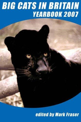 Big Cats in Britain Yearbook: 2007 by Mark Fraser 9781905723096