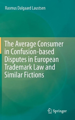 The Average Consumer in Confusion-based Disputes in European Trademark Law and Similar Fictions by Rasmus Dalgaard Laustsen 9783030263492