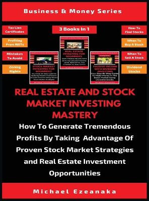 Real Estate And Stock Market Investing Mastery (3 Books In 1): How To Generate Tremendous Profits By Taking Advantage Of Proven Stock Market Strategies And Real Estate Investment Opportunities by Michael Ezeanaka 9781913361679