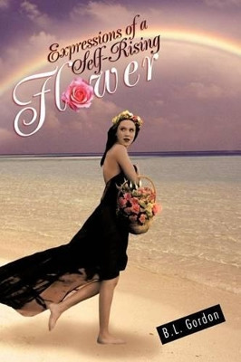Expressions of a Self-Rising Flower by B L Gordon 9781466909045