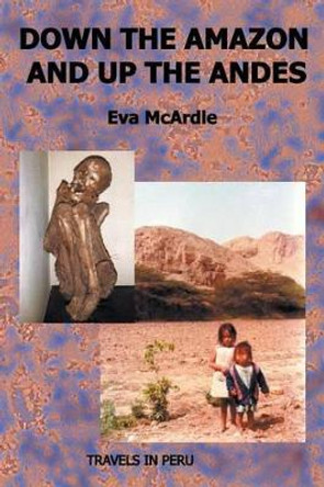 Down the Amazon and Up the Andes by Eva McArdle 9781785076268