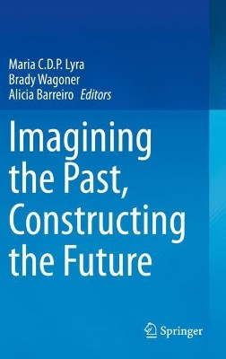 Imagining the Past, Constructing the Future by Maria C.D.P. Lyra 9783030641771