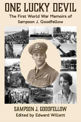One Lucky Devil: The First World War Memoirs of Sampson J. Goodfellow by Sampson J Goodfellow 9781999382766