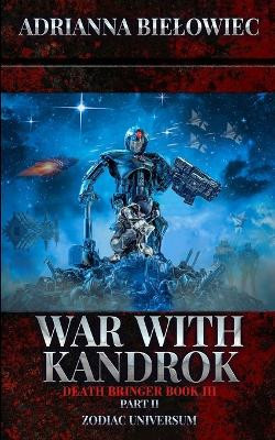 War with Kandrok: Death Bringer Book III Part II by Adrianna Bielowiec 9798987675977