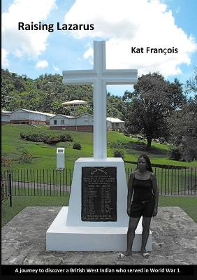 Raising Lazarus: A Journey to Discover a British West Indian who Served in World War 1 by Kat François 9781915660336