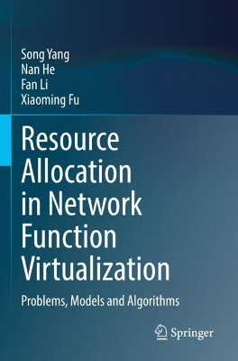Resource Allocation in Network Function Virtualization: Problems, Models and Algorithms by Song Yang 9789811948176