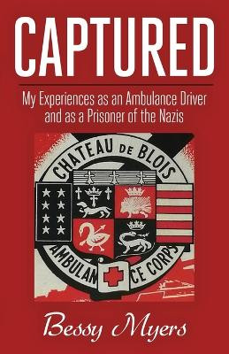 Captured: My Experiences as an Ambulance Driver and as a Prisoner of the Nazis by Bessy Myers 9798869051783