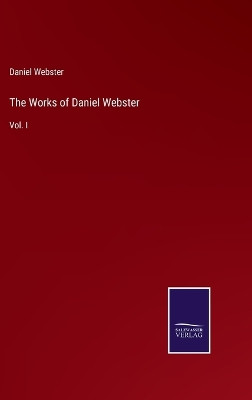 The Works of Daniel Webster: Vol. I by Daniel Webster 9783375177812